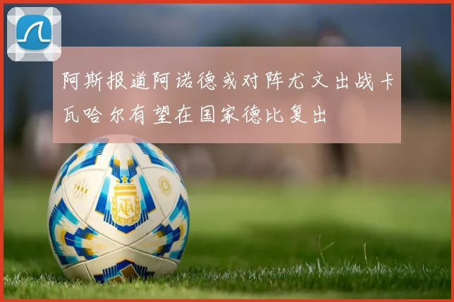 阿斯报道阿诺德或对阵尤文出战卡瓦哈尔有望在国家德比复出
