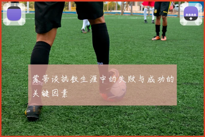 蒙蒂谈执教生涯中的失败与成功的关键因素